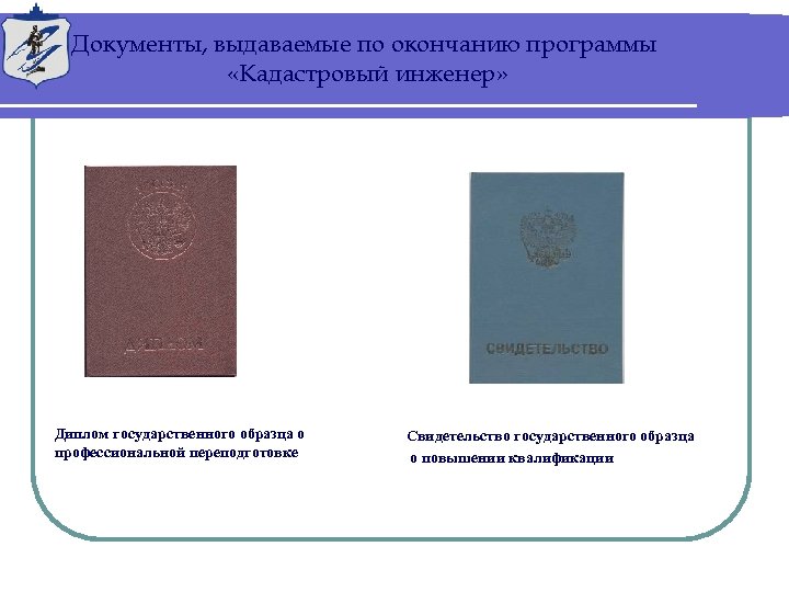 Документы, выдаваемые по окончанию программы «Кадастровый инженер» Диплом государственного образца о профессиональной переподготовке Свидетельство