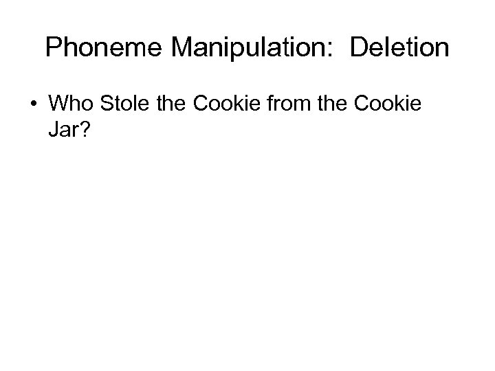 Phoneme Manipulation: Deletion • Who Stole the Cookie from the Cookie Jar? 