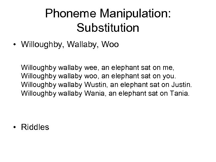 Phoneme Manipulation: Substitution • Willoughby, Wallaby, Woo Willoughby wallaby wee, an elephant sat on