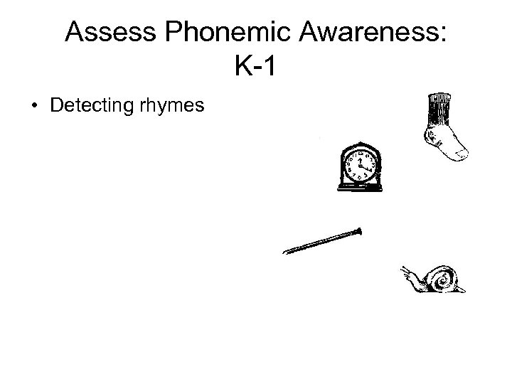 Assess Phonemic Awareness: K-1 • Detecting rhymes 