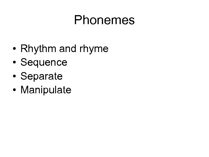 Phonemes • • Rhythm and rhyme Sequence Separate Manipulate 