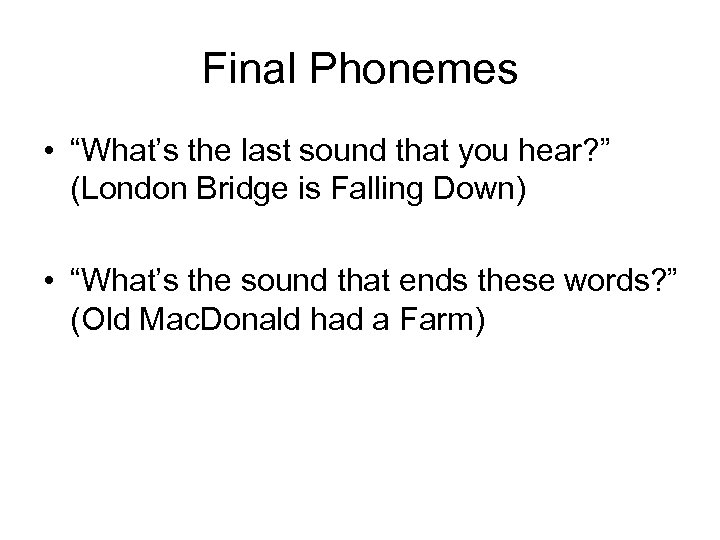 Final Phonemes • “What’s the last sound that you hear? ” (London Bridge is