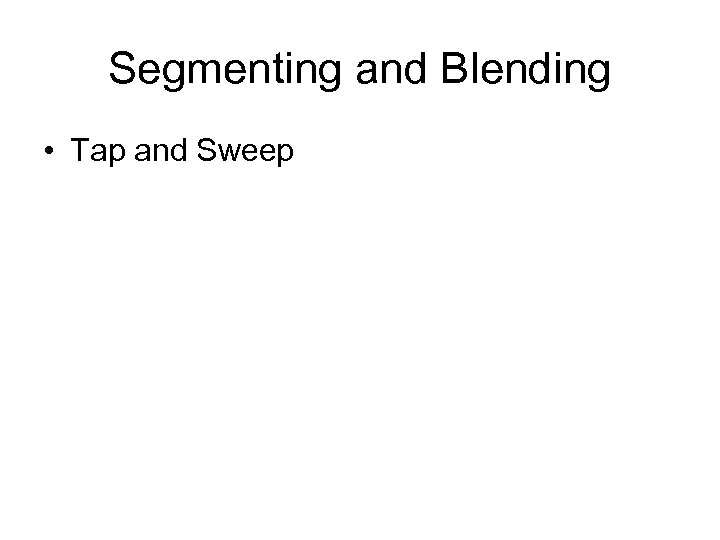 Segmenting and Blending • Tap and Sweep 