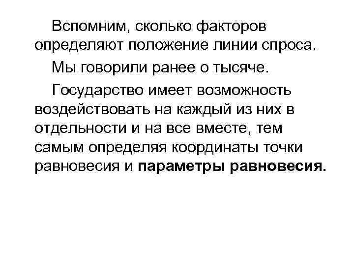 Вспомним, сколько факторов определяют положение линии спроса. Мы говорили ранее о тысяче. Государство имеет