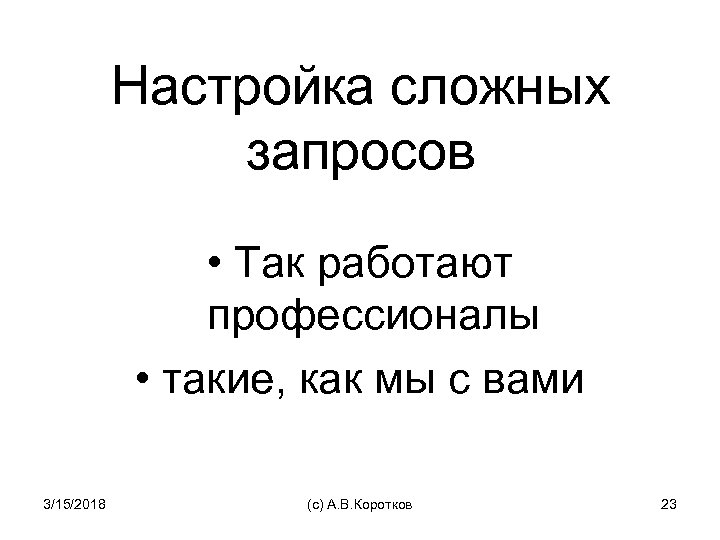 Настройка сложных запросов • Так работают профессионалы • такие, как мы с вами 3/15/2018