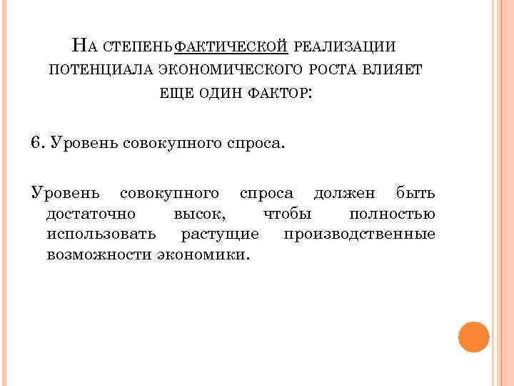 НА СТЕПЕНЬ ФАКТИЧЕСКОЙ РЕАЛИЗАЦИИ ПОТЕНЦИАЛА ЭКОНОМИЧЕСКОГО РОСТА ВЛИЯЕТ ЕЩЕ ОДИН ФАКТОР: 6. Уровень совокупного