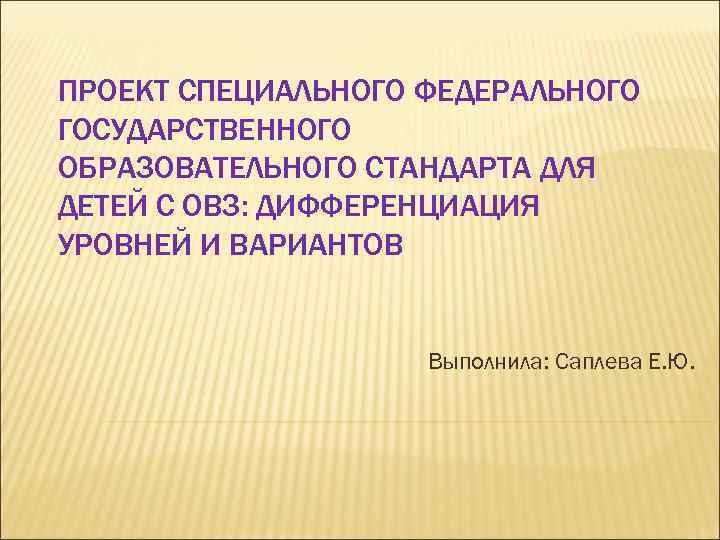ПРОЕКТ СПЕЦИАЛЬНОГО ФЕДЕРАЛЬНОГО ГОСУДАРСТВЕННОГО ОБРАЗОВАТЕЛЬНОГО СТАНДАРТА ДЛЯ ДЕТЕЙ С ОВЗ: ДИФФЕРЕНЦИАЦИЯ УРОВНЕЙ И ВАРИАНТОВ