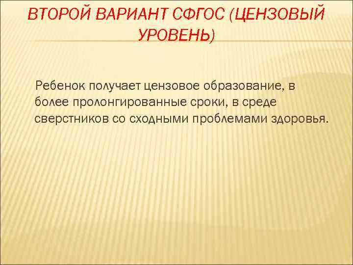 ВТОРОЙ ВАРИАНТ СФГОС (ЦЕНЗОВЫЙ УРОВЕНЬ) Ребенок получает цензовое образование, в более пролонгированные сроки, в
