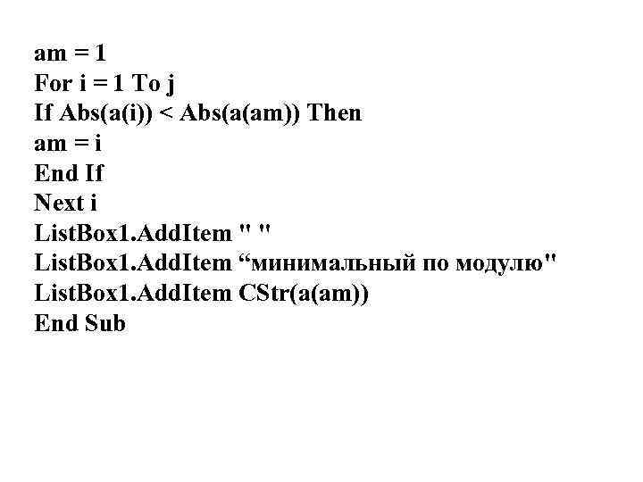am = 1 For i = 1 To j If Abs(a(i)) < Abs(a(am)) Then