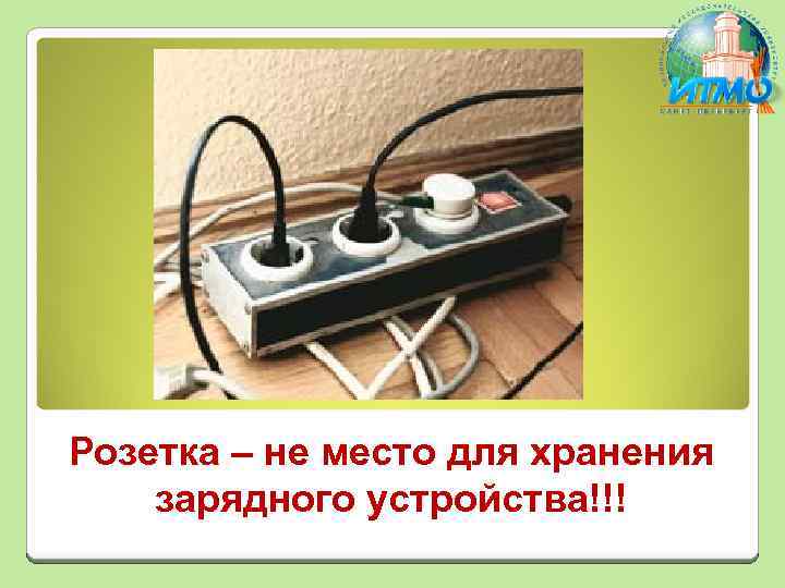 Розетка – не место для хранения зарядного устройства!!! 