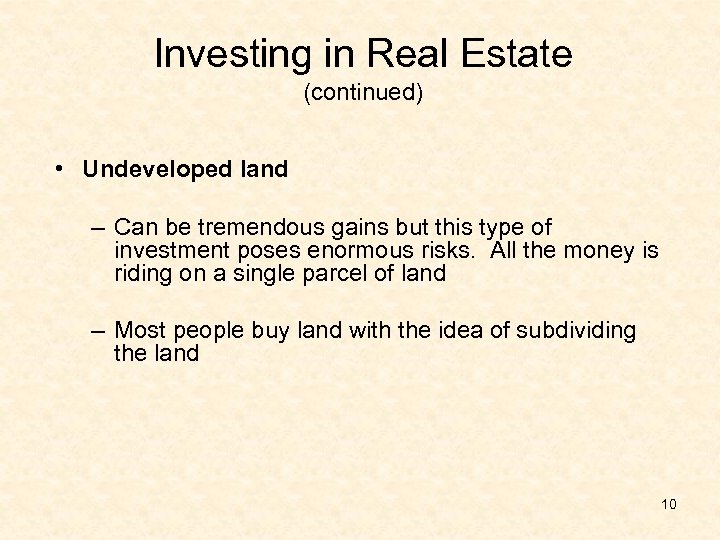 Investing in Real Estate (continued) • Undeveloped land – Can be tremendous gains but