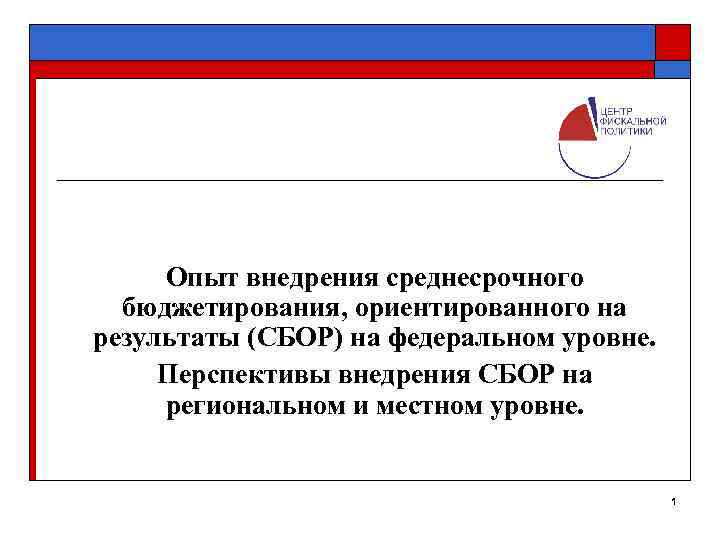 Опыт внедрения среднесрочного бюджетирования, ориентированного на результаты (СБОР) на федеральном уровне. Перспективы внедрения СБОР