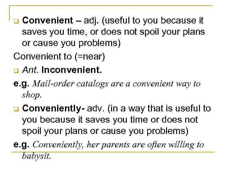 Convenient – adj. (useful to you because it saves you time, or does not