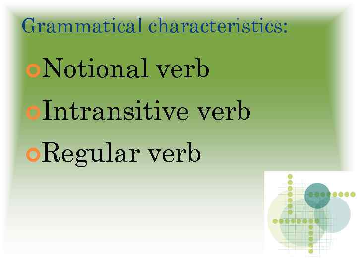 Grammatical characteristics: Notional verb Intransitive Regular verb 