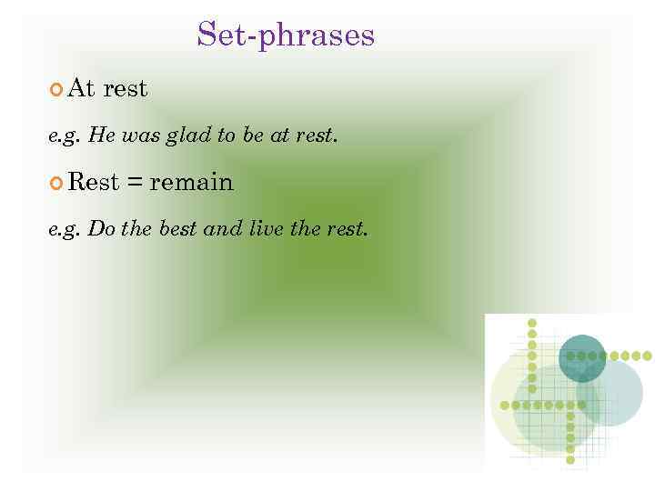 Set-phrases At rest e. g. He was glad to be at rest. Rest =