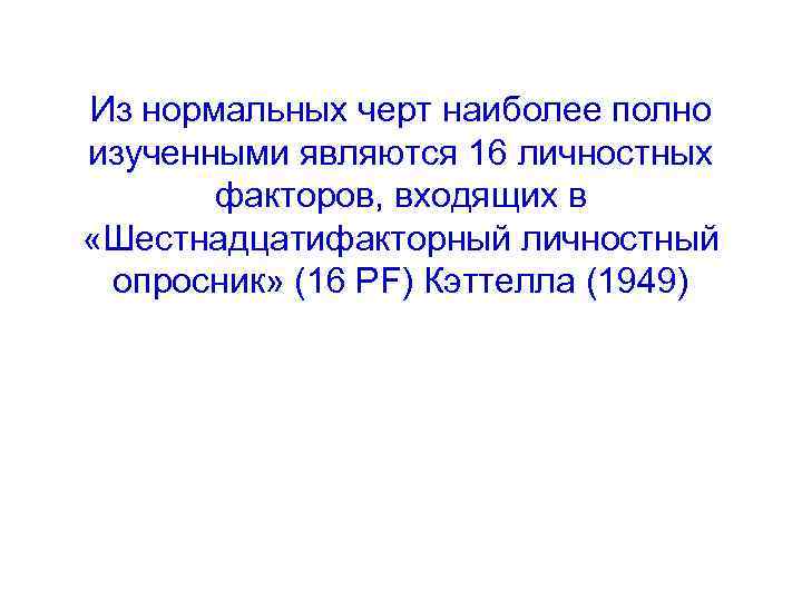 Из нормальных черт наиболее полно изученными являются 16 личностных факторов, входящих в «Шестнадцатифакторный личностный