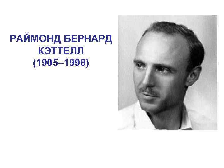 РАЙМОНД БЕРНАРД КЭТТЕЛЛ (1905– 1998) 