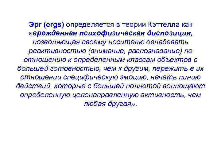 Эрг (ergs) определяется в теории Кэттелла как «врожденная психофизическая диспозиция, позволяющая своему носителю овладевать
