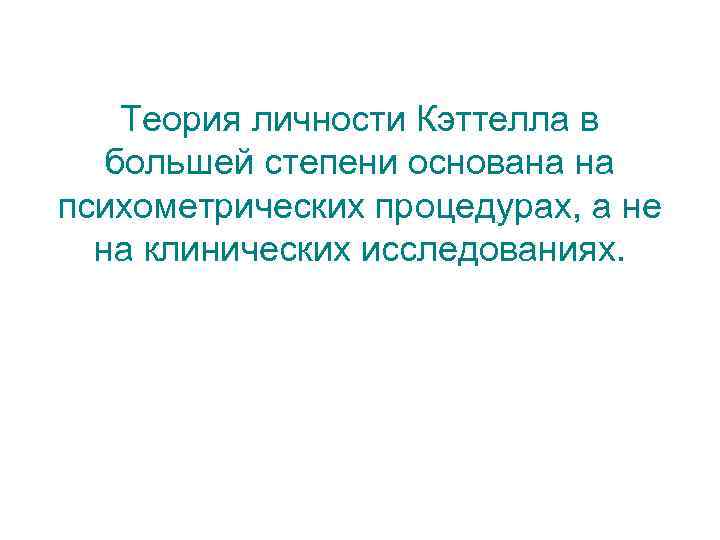 Теория личности Кэттелла в большей степени основана на психометрических процедурах, а не на клинических