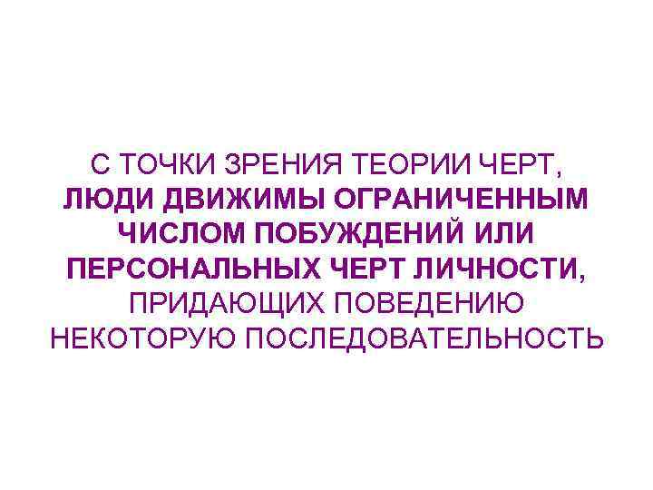 С ТОЧКИ ЗРЕНИЯ ТЕОРИИ ЧЕРТ, ЛЮДИ ДВИЖИМЫ ОГРАНИЧЕННЫМ ЧИСЛОМ ПОБУЖДЕНИЙ ИЛИ ПЕРСОНАЛЬНЫХ ЧЕРТ ЛИЧНОСТИ,
