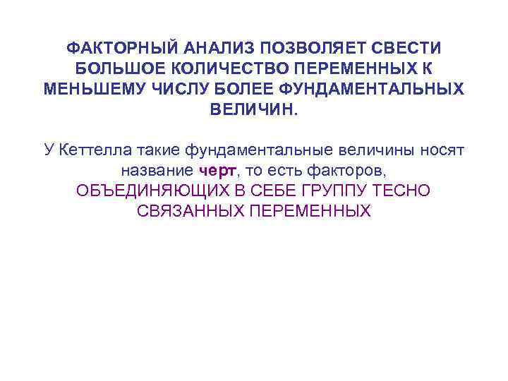 ФАКТОРНЫЙ АНАЛИЗ ПОЗВОЛЯЕТ СВЕСТИ БОЛЬШОЕ КОЛИЧЕСТВО ПЕРЕМЕННЫХ К МЕНЬШЕМУ ЧИСЛУ БОЛЕЕ ФУНДАМЕНТАЛЬНЫХ ВЕЛИЧИН. У