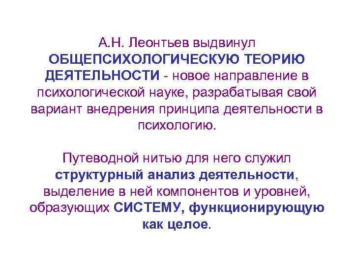 А. Н. Леонтьев выдвинул ОБЩЕПСИХОЛОГИЧЕСКУЮ ТЕОРИЮ ДЕЯТЕЛЬНОСТИ - новое направление в психологической науке, разрабатывая