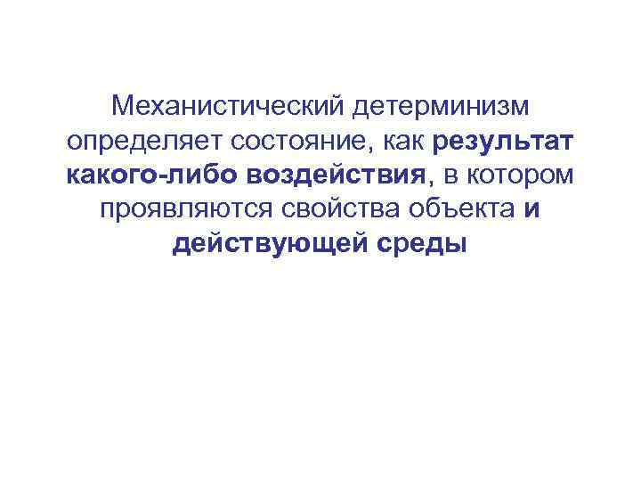 Механистический детерминизм определяет состояние, как результат какого-либо воздействия, в котором проявляются свойства объекта и