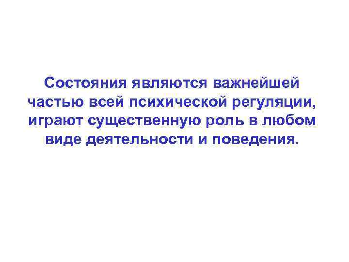 Состояния являются важнейшей частью всей психической регуляции, играют существенную роль в любом виде деятельности