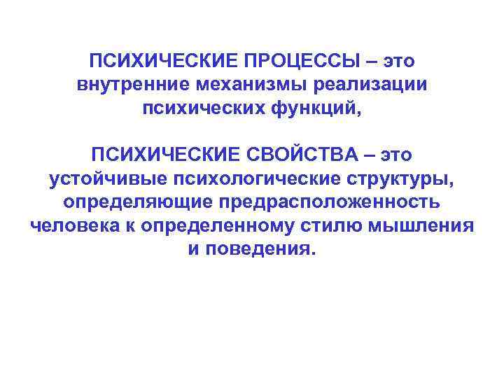 ПСИХИЧЕСКИЕ ПРОЦЕССЫ – это внутренние механизмы реализации психических функций, ПСИХИЧЕСКИЕ СВОЙСТВА – это устойчивые