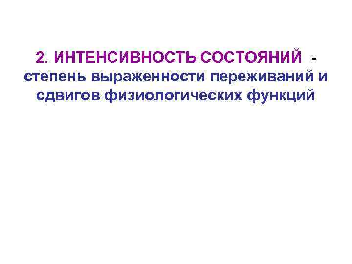 2. ИНТЕНСИВНОСТЬ СОСТОЯНИЙ - степень выраженности переживаний и сдвигов физиологических функций 