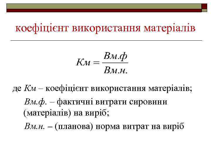 коефіцієнт використання матеріалів де Км – коефіцієнт використання матеріалів; Вм. ф. – фактичні витрати