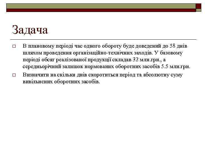 Задача o o В плановому періоді час одного обороту буде доведений до 58 днів