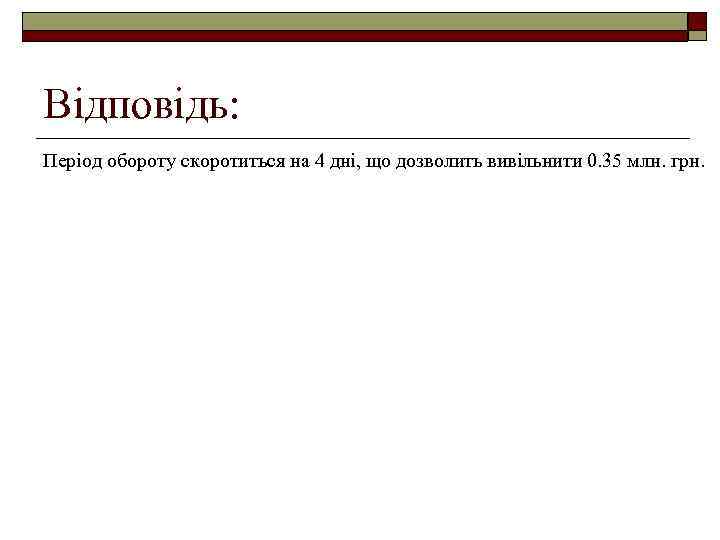 Відповідь: Період обороту скоротиться на 4 дні, що дозволить вивільнити 0. 35 млн. грн.