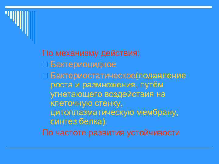 По механизму действия: o Бактериоцидное o Бактериостатическое(подавление роста и размножения, путём угнетающего воздействия на