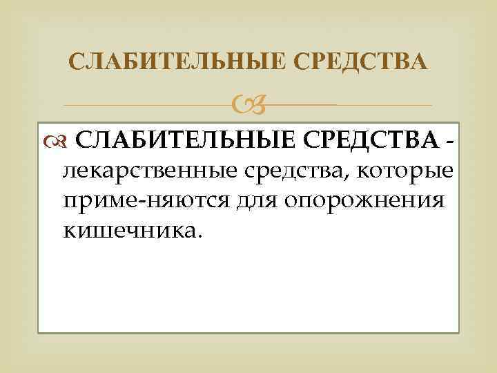СЛАБИТЕЛЬНЫЕ СРЕДСТВА лекарственные средства, которые приме няются для опорожнения кишечника. 