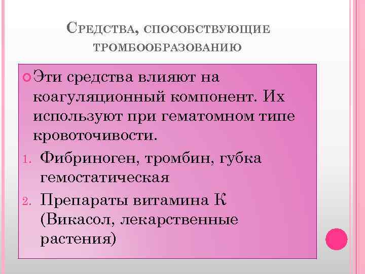 СРЕДСТВА, СПОСОБСТВУЮЩИЕ ТРОМБООБРАЗОВАНИЮ Эти средства влияют на коагуляционный компонент. Их используют при гематомном типе