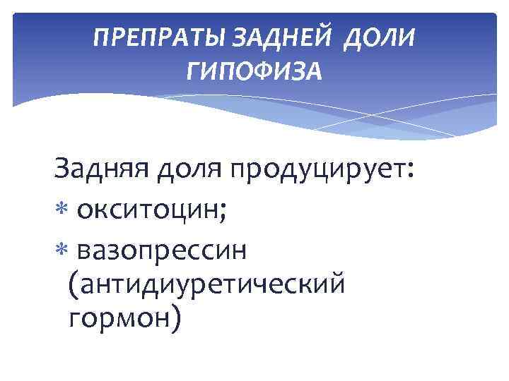 ПРЕПРАТЫ ЗАДНЕЙ ДОЛИ ГИПОФИЗА Задняя доля продуцирует: окситоцин; вазопрессин (антидиуретический гормон) 