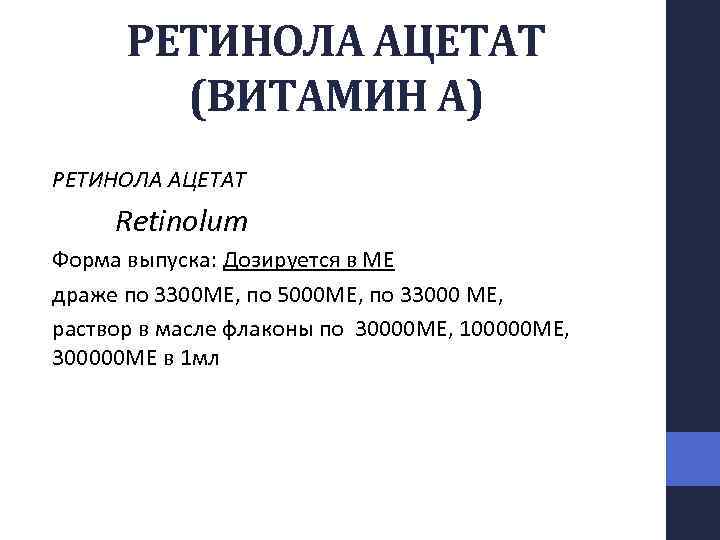 РЕТИНОЛА АЦЕТАТ (ВИТАМИН А) РЕТИНОЛА АЦЕТАТ Retinolum Форма выпуска: Дозируется в МЕ драже по