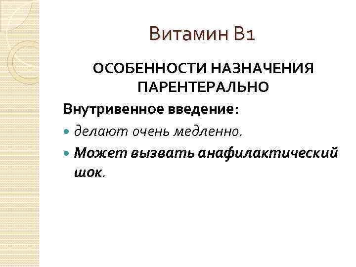 Витамин В 1 ОСОБЕННОСТИ НАЗНАЧЕНИЯ ПАРЕНТЕРАЛЬНО Внутривенное введение: делают очень медленно. Может вызвать анафилактический