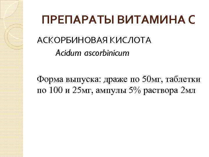 ПРЕПАРАТЫ ВИТАМИНА С АСКОРБИНОВАЯ КИСЛОТА Acidum ascorbinicum Форма выпуска: драже по 50 мг, таблетки