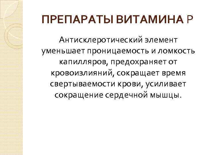 ПРЕПАРАТЫ ВИТАМИНА Р Антисклеротический элемент уменьшает проницаемость и ломкость капилляров, предохраняет от кровоизлияний, сокращает