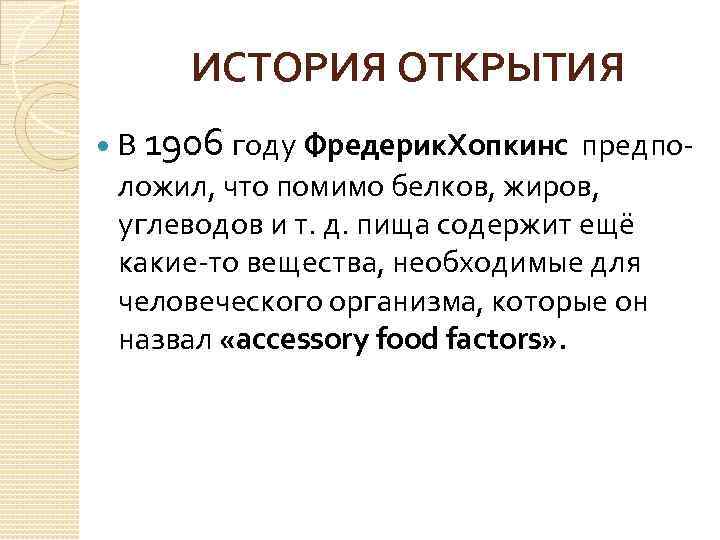 ИСТОРИЯ ОТКРЫТИЯ В 1906 году Фредерик. Хопкинс предпо ложил, что помимо белков, жиров, углеводов