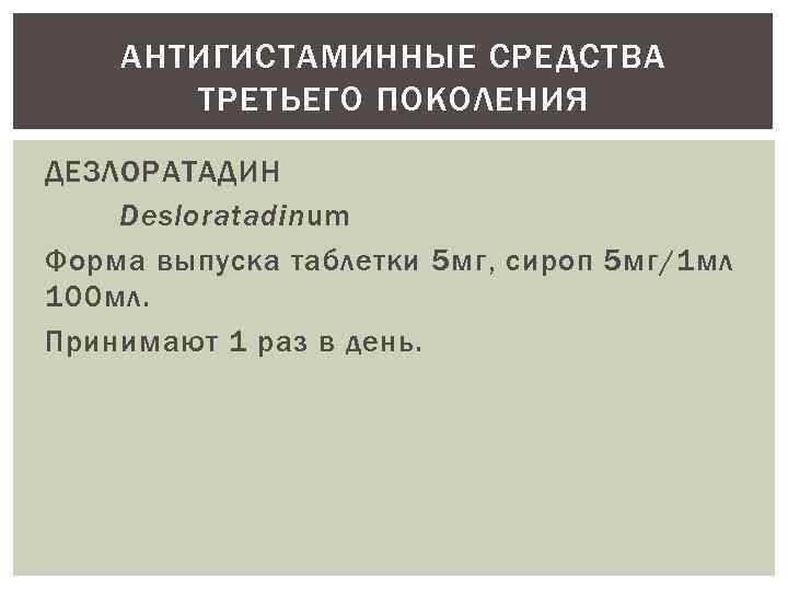 АНТИГИСТАМИННЫЕ СРЕДСТВА ТРЕТЬЕГО ПОКОЛЕНИЯ ДЕЗЛОРАТАДИН Desloratadinum Форма выпуска таблетки 5 мг, сироп 5 мг/1