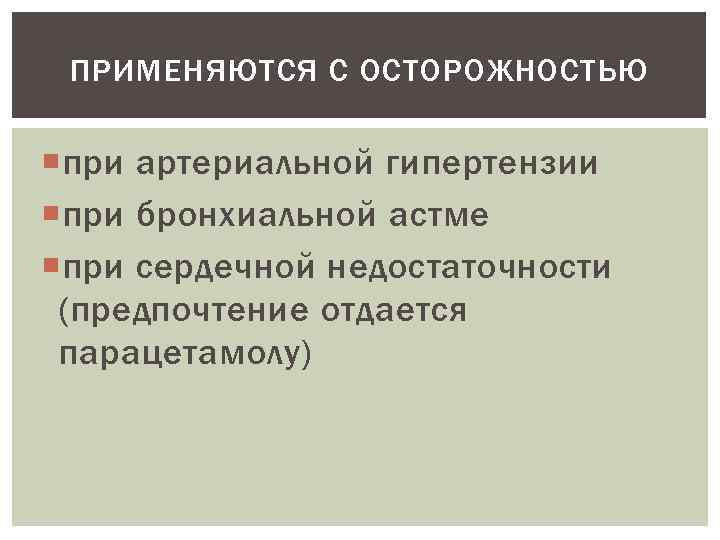 ПРИМЕНЯЮТСЯ С ОСТОРОЖНОСТЬЮ при артериальной гипертензии при бронхиальной астме при сердечной недостаточности (предпочтение отдается