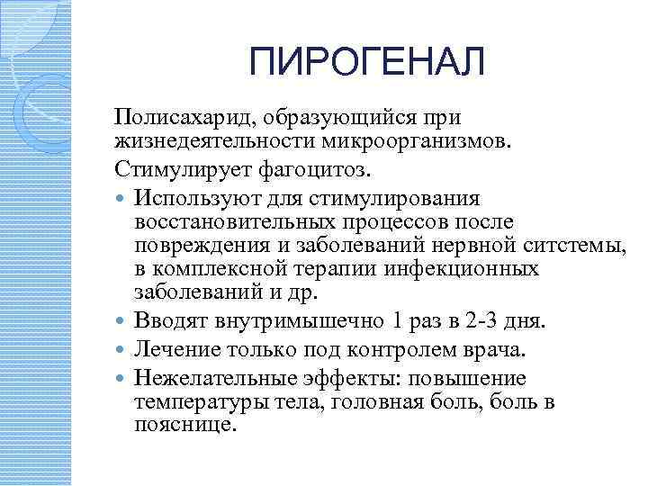 ПИРОГЕНАЛ Полисахарид, образующийся при жизнедеятельности микроорганизмов. Стимулирует фагоцитоз. Используют для стимулирования восстановительных процессов после