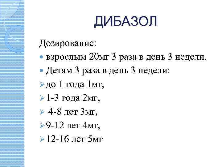 ДИБАЗОЛ Дозирование: взрослым 20 мг 3 раза в день 3 недели. Детям 3 раза