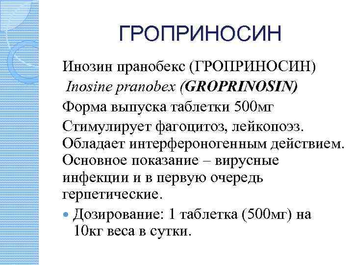 ГРОПРИНОСИН Инозин пранобекс (ГРОПРИНОСИН) Inosine pranobex (GROPRINOSIN) Форма выпуска таблетки 500 мг Стимулирует фагоцитоз,