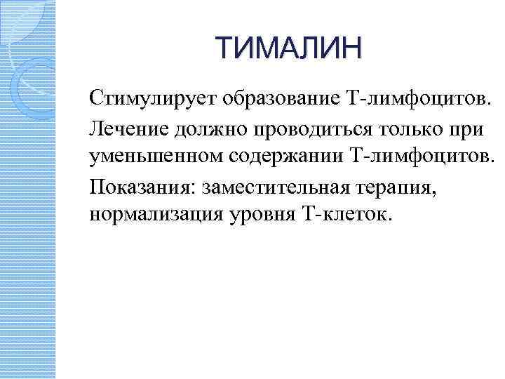ТИМАЛИН Стимулирует образование Т-лимфоцитов. Лечение должно проводиться только при уменьшенном содержании Т-лимфоцитов. Показания: заместительная