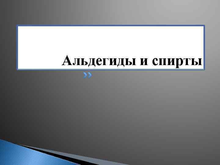 Альдегиды и спирты 