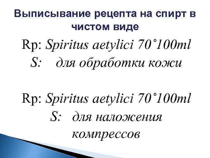 Выписывание рецепта на спирт в чистом виде Rp: Spiritus aetylici 70˚ 100 ml S:
